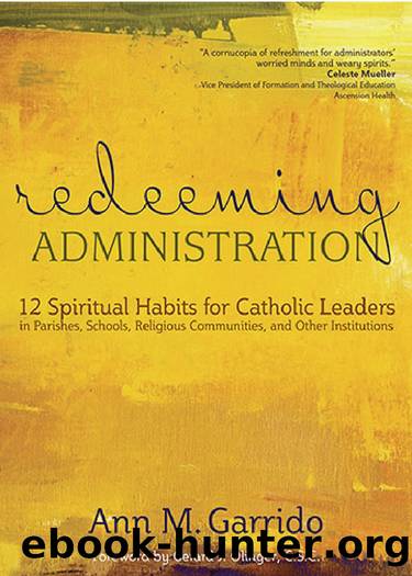 Redeeming Administration: 12 Spiritual Habits for Catholic Leaders in Parishes, Schools, Religious Communities, and Other Institutions by Garrido Ann M