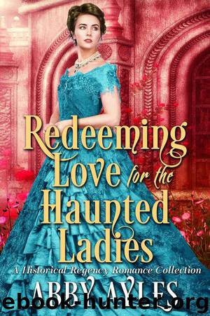 Redeeming Love for the Haunted Ladies: A Clean & Sweet Regency Historical Romance Collection by Ayles Abby