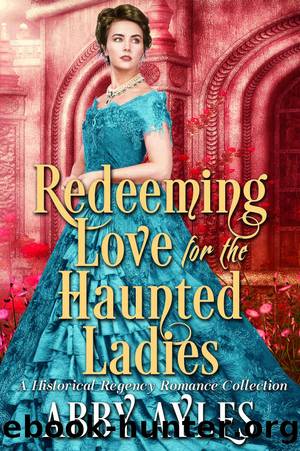 Redeeming Love for the Haunted Ladies_A Clean & Sweet Regency Historical Romance Collection by Abby Ayles