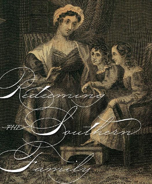Redeeming the Southern Family: Evangelical Women and Domestic Devotion in the Antebellum South by Scott Stephan