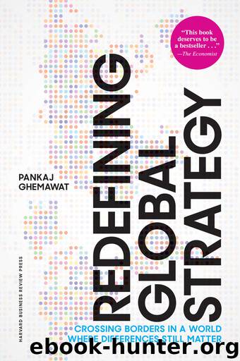 Redefining Global Strategy: Crossing Borders in a World Where Differences Still Matter by Pankaj Ghemawat