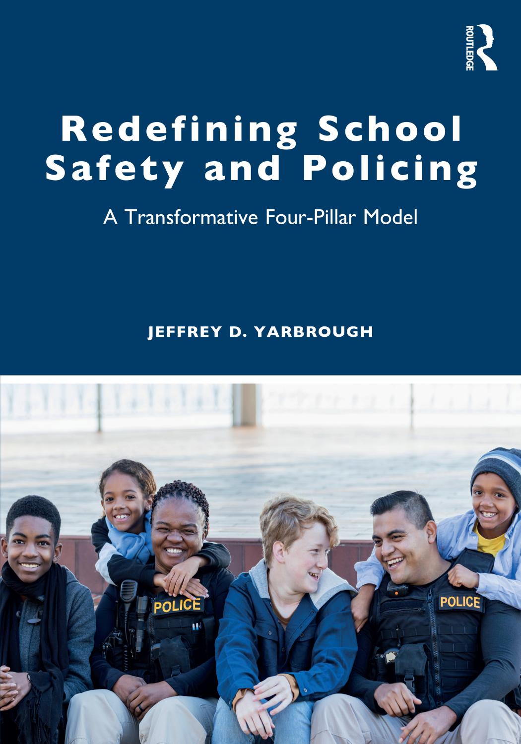 Redefining School Safety and Policing: A Transformative Four-Pillar Model by Jeffrey D. Yarbrough