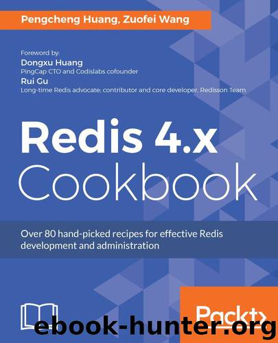 Redis 4.x Cookbook: Over 80 hand-picked recipes for effective Redis development and administration by Pengcheng Huang & Zuofei Wang