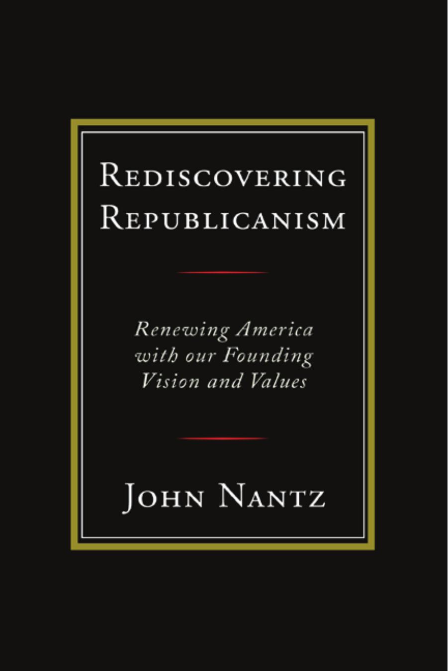 Rediscovering Republicanism: Renewing America With Our Founding Vision and Values by John Nantz