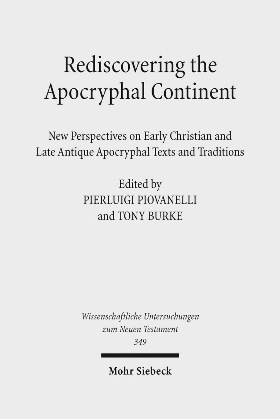 Rediscovering the Apocryphal Continent: New Perspectives on Early Christian and Late Antique Apocryphal Texts and Traditions by Pierluigi Piovanelli Tony Burke Timothy Pettipiece