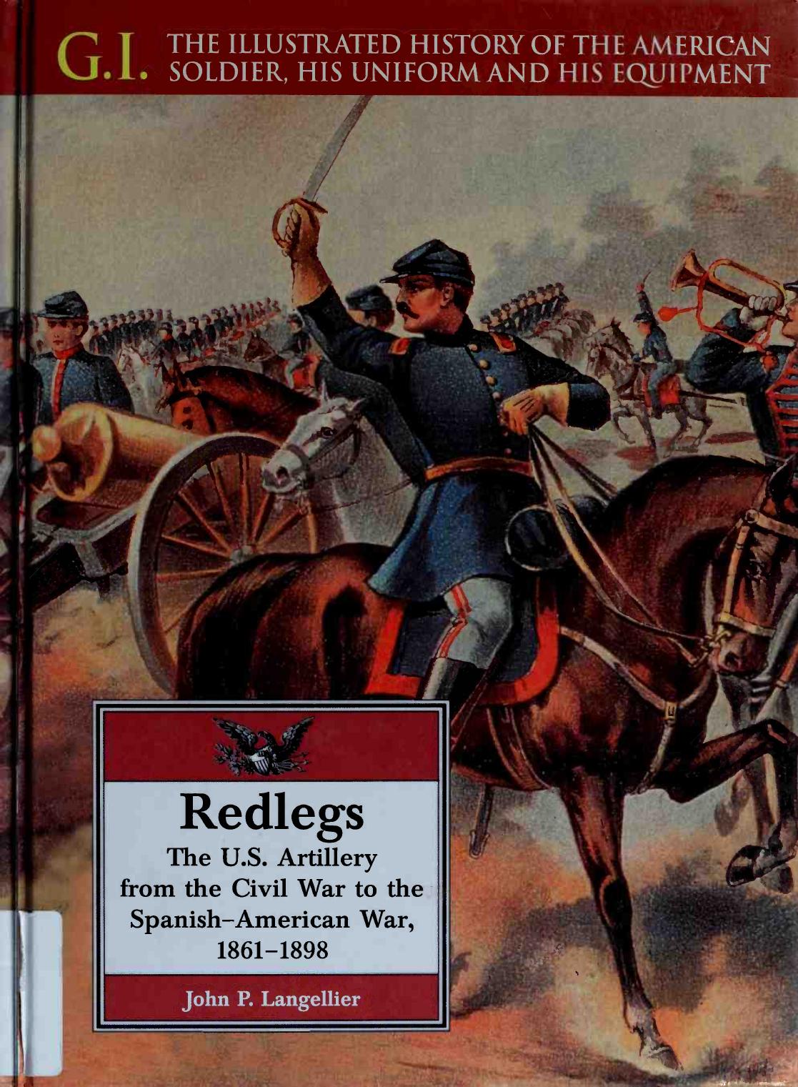 Redlegs. The U.S. Artillery From the Civil War to the Spanish-American War, 1861-1898 (G.I. Series 11) by John P. Langellier