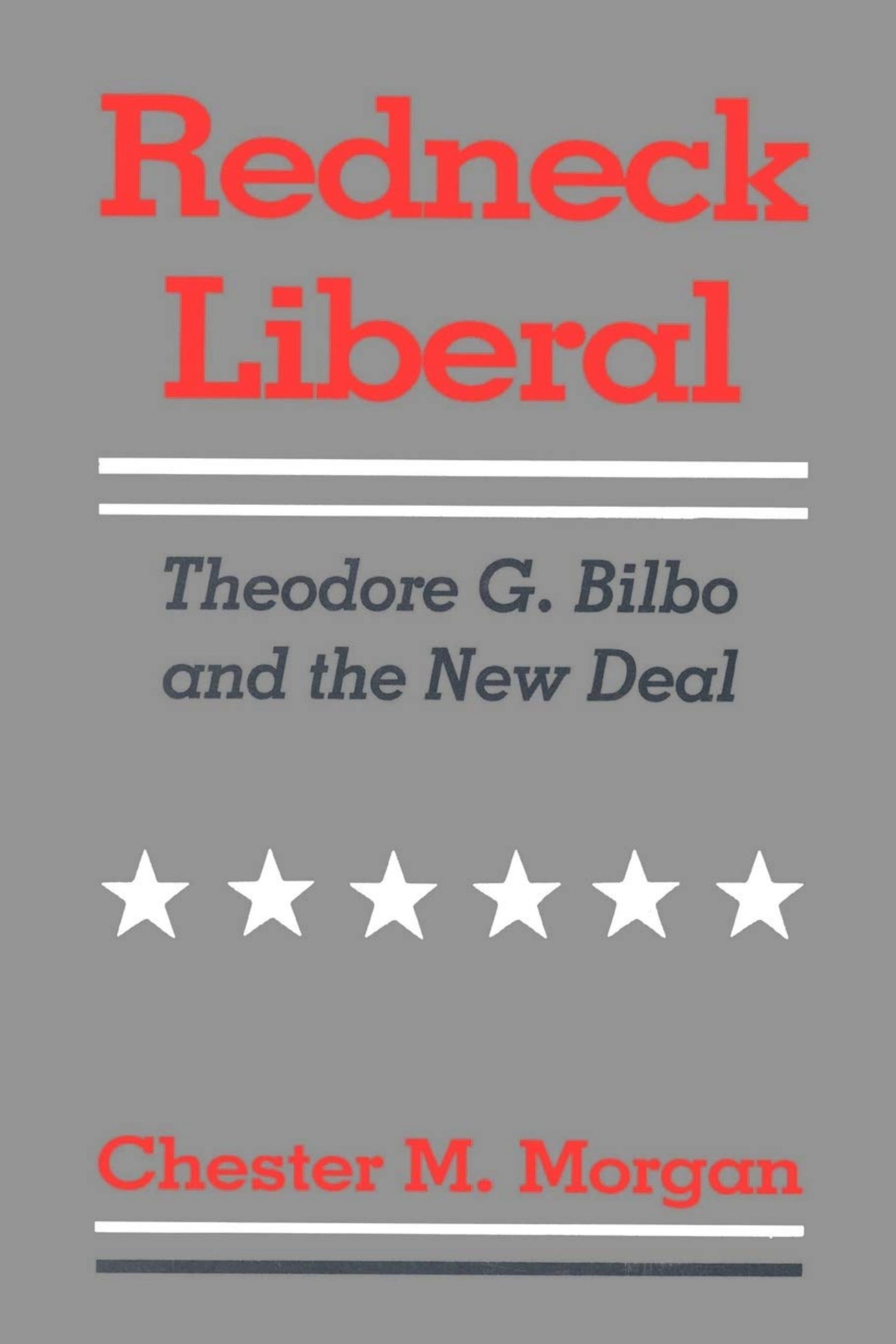 Redneck Liberal: Theodore G. Bilbo and the New Deal by Chester M. Morgan (Author)