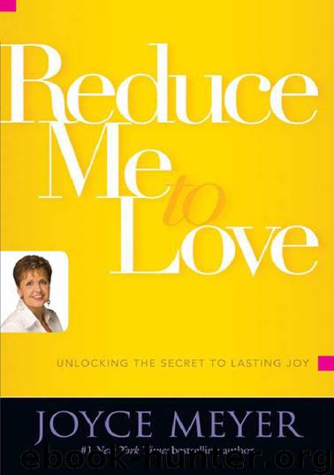 Reduce Me to Love: Unlocking the Secret to Lasting Joy by Joyce Meyer