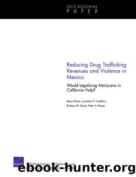 Reducing Drug Trafficking Revenues and Violence in Mexico: Would Legalizing Marijuana in California Help? by Beau Kilmer Jonathan P. Caulkins Brittany M. Bond & Peter H. Reuter