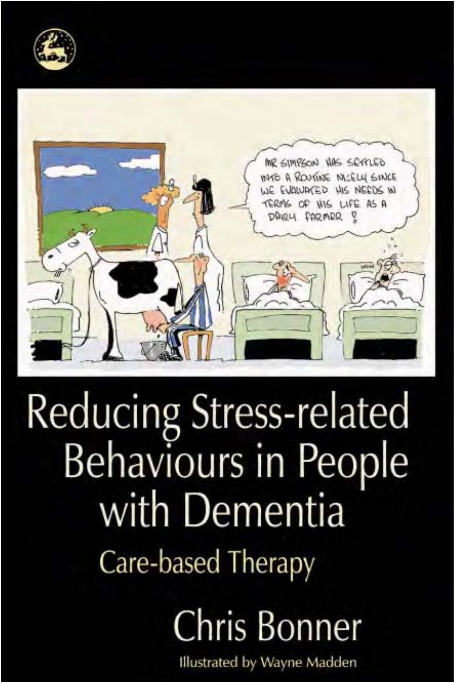 Reducing Stress-related Behaviours in People with Dementia: Care-based Therapy by Chris Bonner