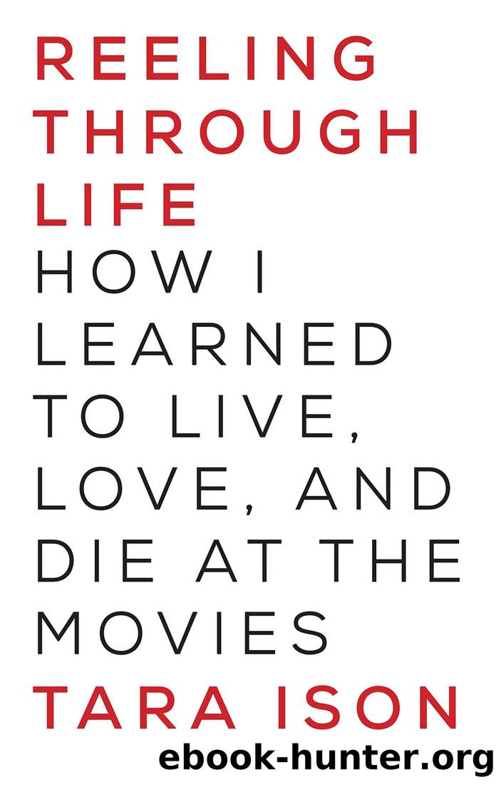 Reeling Through Life: How I Learned to Live, Love and Die at the Movies by Tara Ison