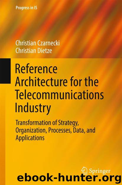 Reference Architecture for the Telecommunications Industry: Transformation of Strategy, Organization, Processes, Data, and Applications (Progress in IS) by Christian Czarnecki & Christian Dietze