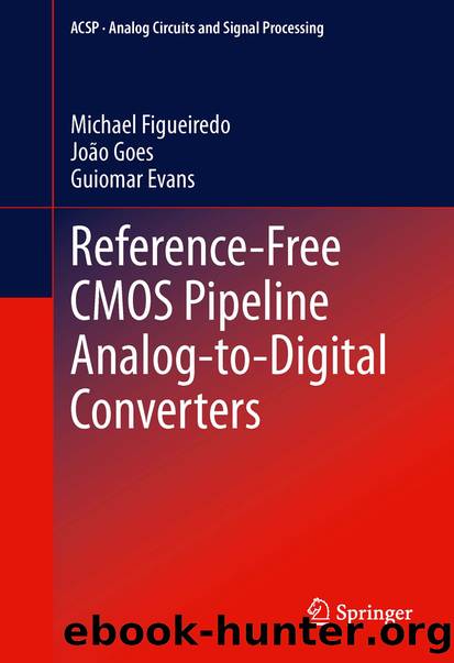 Reference-Free CMOS Pipeline Analog-to-Digital Converters by Michael Figueiredo João Goes & Guiomar Evans