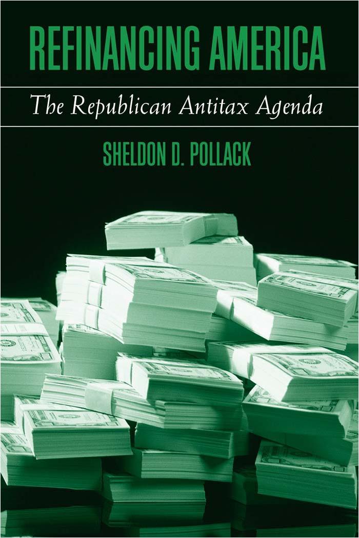 Refinancing America : The Republican Antitax Agenda by Sheldon D. Pollack