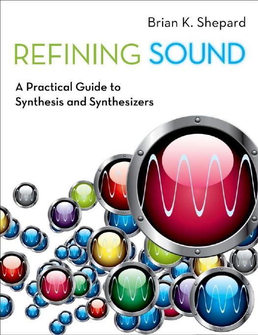 Refining Sound: A Practical Guide to Synthesis and Synthesizers by Brian K. Shepard