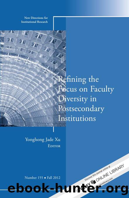 Refining the Focus on Faculty Diversity in Postsecondary Institutions : New Directions for Institutional Research, Number 155 by Yonghong Jade Xu; Yonghong Jade Xu