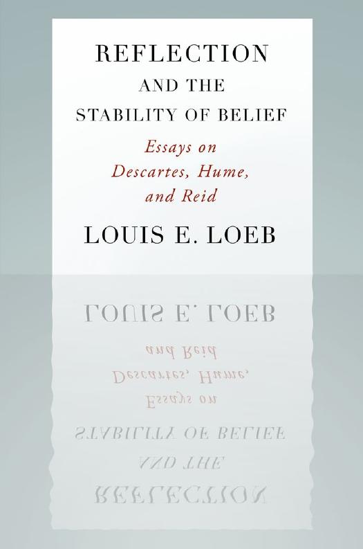Reflection and the Stability of Belief : Essays on Descartes, Hume, and Reid by Louis E. Loeb