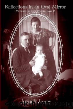 Reflections in an Oval Mirror: Memories of East Prussia 1923-1945 by Anneli Jones