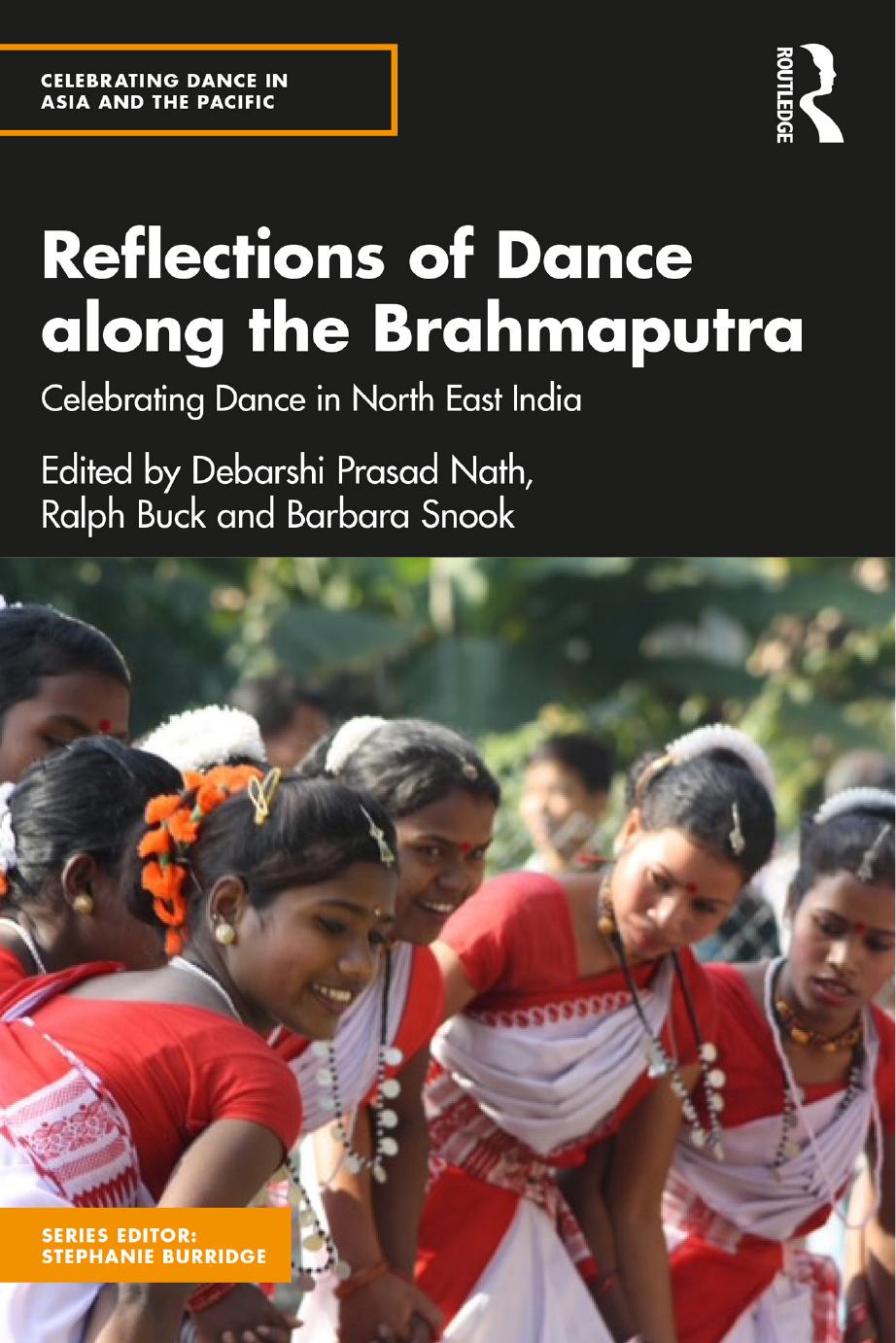 Reflections of Dance along the Brahmaputra: Celebrating Dance in North East India by Edited by Debarshi Prasad Nath & Ralph Buck & and Barbara Snook