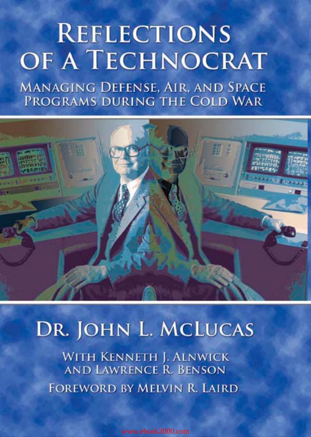 Reflections of a Technocrat Managing Defense, Air, and Space Programs During the Cold War by Unknow