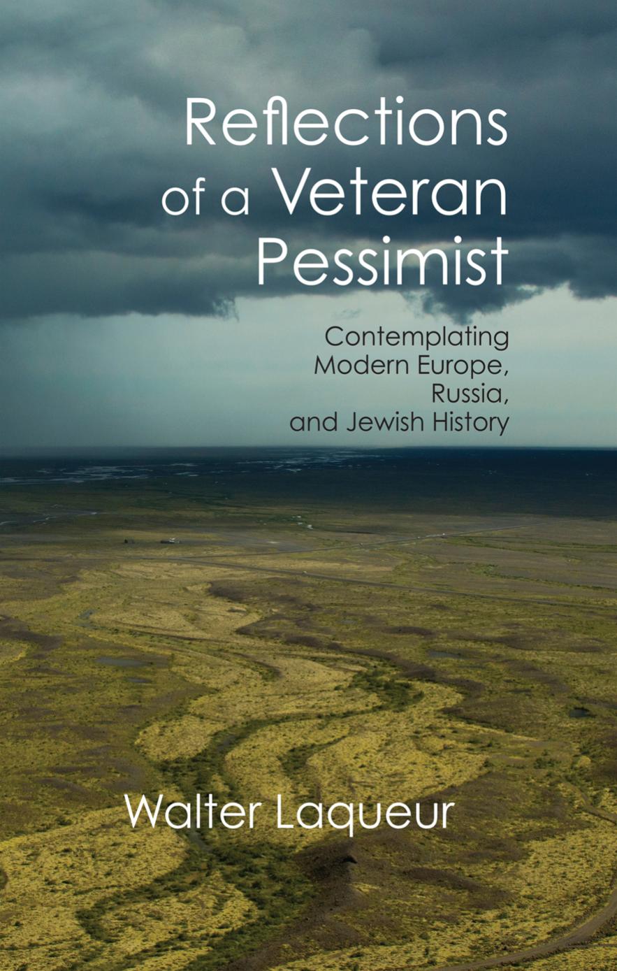 Reflections of a Veteran Pessimist: Contemplating Modern Europe, Russia, and Jewish History by Walter Laqueur