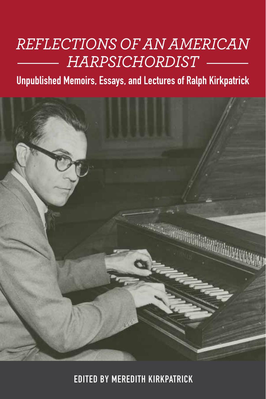 Reflections of an American Harpsichordist: Unpublished Memoirs, Essays, and Lectures of Ralph Kirkpatrick by Meredith Kirkpatrick