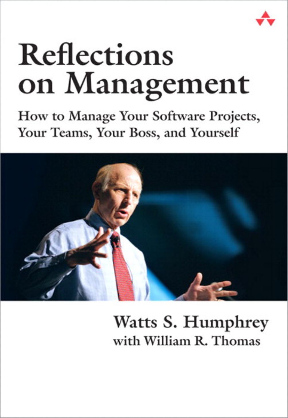 Reflections on Management: How to Manage Your Software Projects, Your Teams, Your Boss, and Yourself by Watts S. Humphrey William R. Thomas