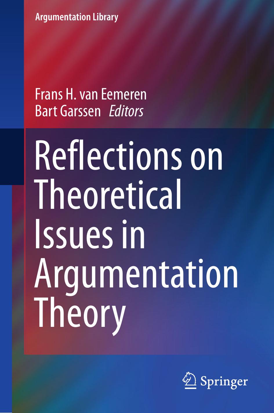 Reflections on Theoretical Issues in Argumentation Theory by Frans H. van Eemeren Bart Garssen (eds.)