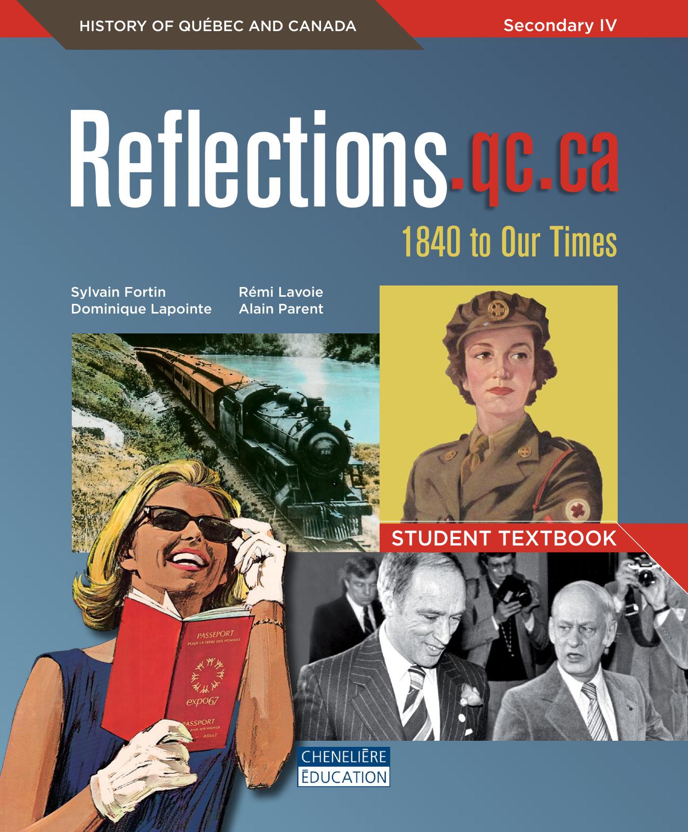 Reflections.qc.ca, 1840 to our times : history of Québec and Canada, secondary IV. Student textbook by Sylvain Fortin; Dominique Lapointe; Alain Parent; Rémi Lavoie; Gwendolyn Schulman; Natasha DeCruz