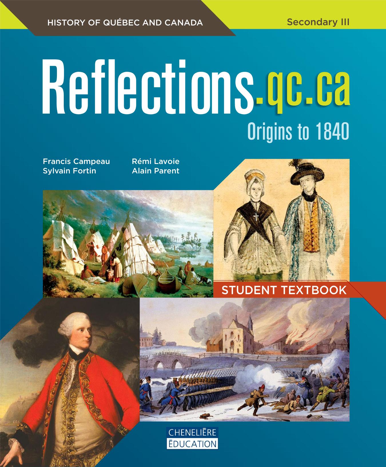 Reflections.qc.ca, origins to 1840 : history of Québec and Canada, secondary III. Student textbook by Sylvain Fortin; Rémi Lavoie; Alain Parent; Francis Campeau; Natasha DeCruz; Gwendolyn Schulman