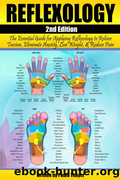 Reflexology: The Essential Guide for Applying Reflexology to Relieve Tension, Eliminate Anxiety, Lose Weight, and Reduce Pain ( Reflexology for Beginners ) by Paula Thayer
