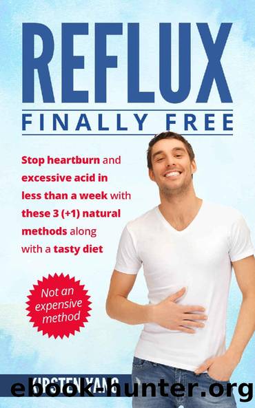 Reflux: Finally free: Stop heartburn and excessive acid in less than a week with these 3(+1) natural methods along with a tasty diet (Acid Reflux) by Kirsten Yang