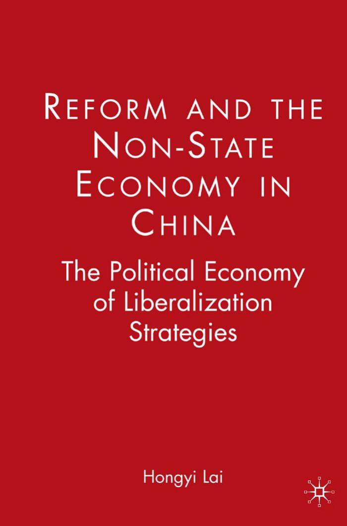 Reform and the Non-State Economy in China: The Political Economy of Liberalization Strategies by Hongyi Lai