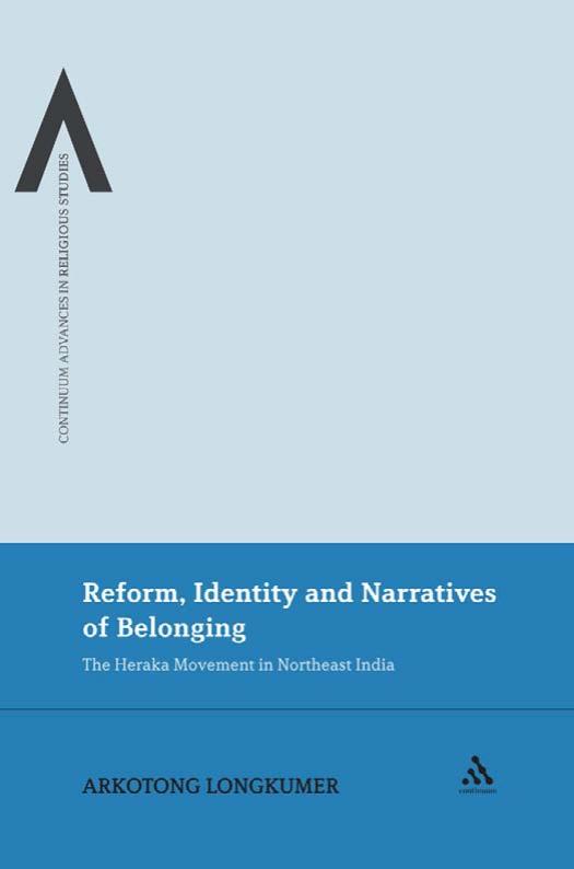Reform, Identity and Narratives of Belonging: The Heraka Movement in Northeast India (Continuum Advances in Religious Studies) by Arkotong Longkumer