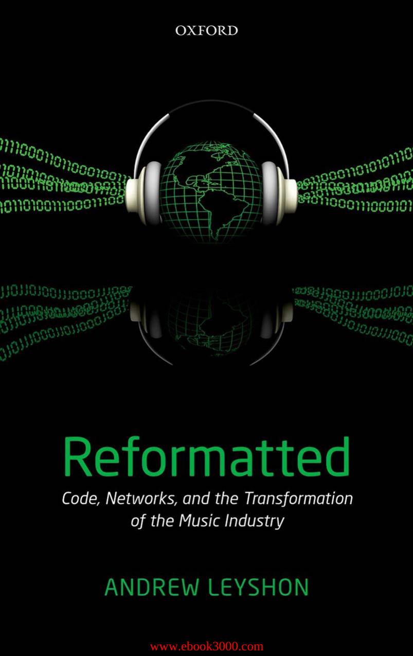 Reformatted: Code, Networks, and the Transformation of the Music Industry by Unknow