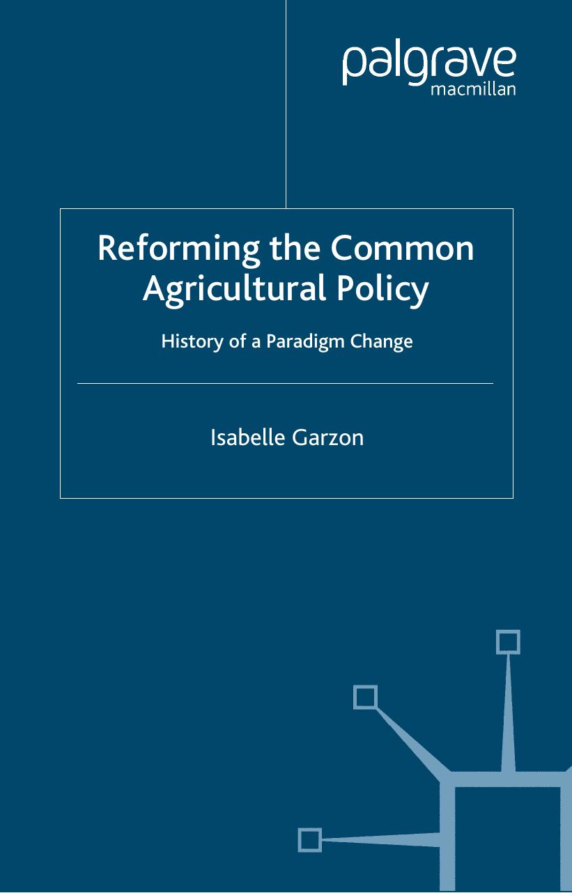Reforming the Common Agricultural Policy: History of a Paradigm Change (Palgrave studies in European Union Politics) by Isabelle Garzon