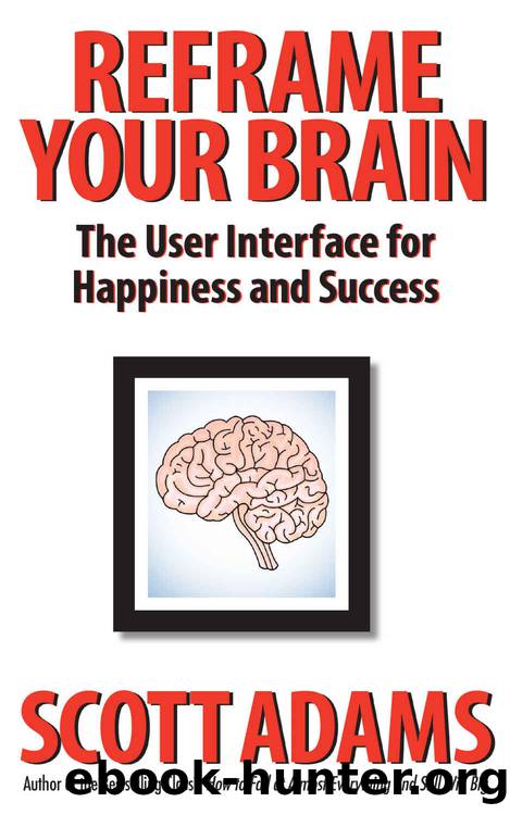Reframe Your Brain: The User Interface for Happiness and Success by Scott Adams