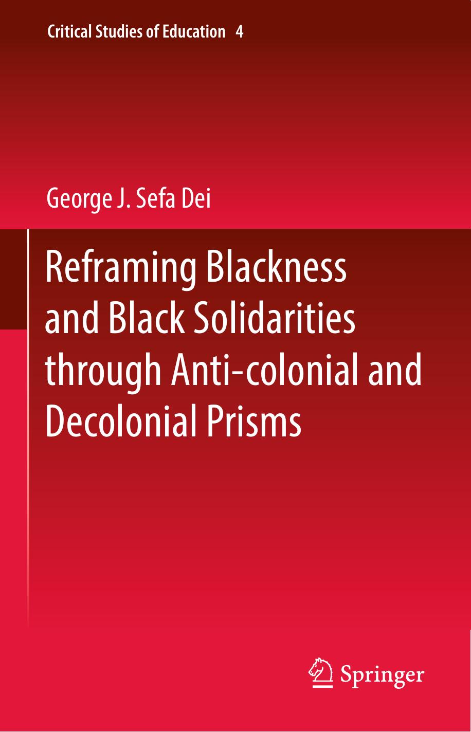 Reframing Blackness and Black Solidarities through Anti-colonial and Decolonial Prisms by George J. Sefa Dei (auth.)