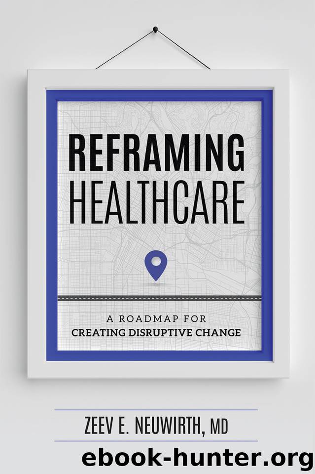 Reframing Healthcare: A Roadmap For Creating Disruptive Change by Zeev E. Neuwirth MD