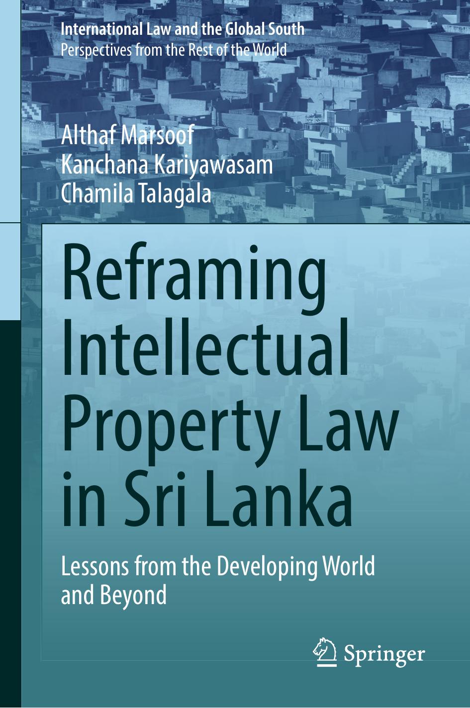 Reframing Intellectual Property Law in Sri Lanka: Lessons from the Developing World and Beyond by Althaf Marsoof Kanchana Kariyawasam Chamila Talagala