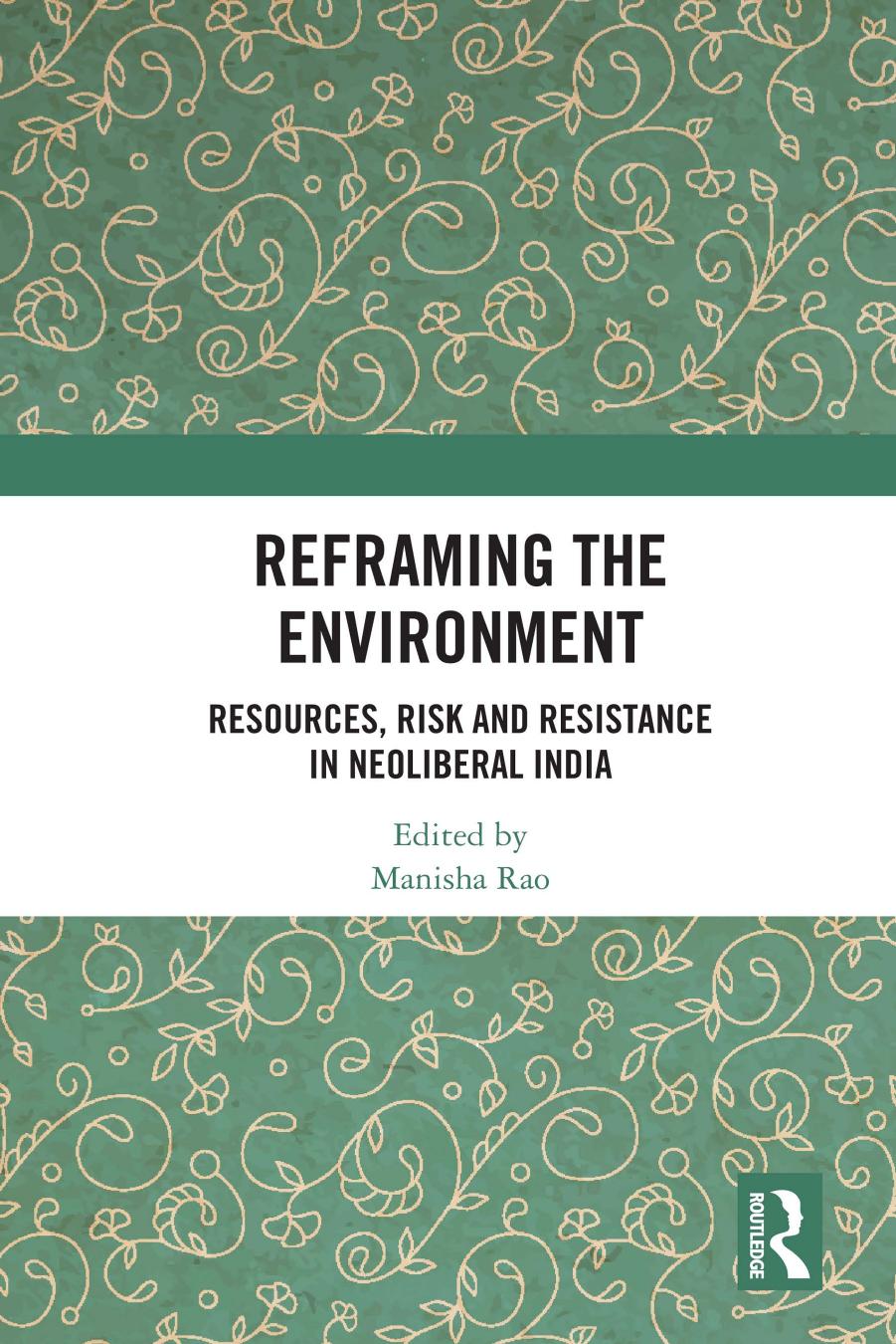Reframing the Environment: Resources, Risk and Resistance in Neoliberal India by Manisha Rao