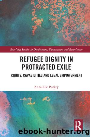 Refugee Dignity in Protracted Exile: Rights, Capabilities and Legal Empowerment by Anna Lise Purkey