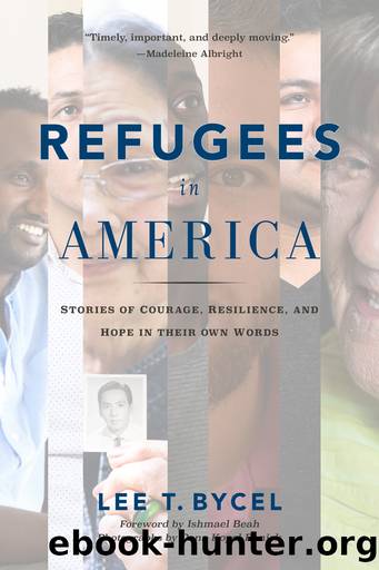 Refugees in America: Stories of Courage, Resilience, and Hope in Their Own Words by Lee T Bycel