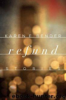 Refund: Stories by Bender Karen
