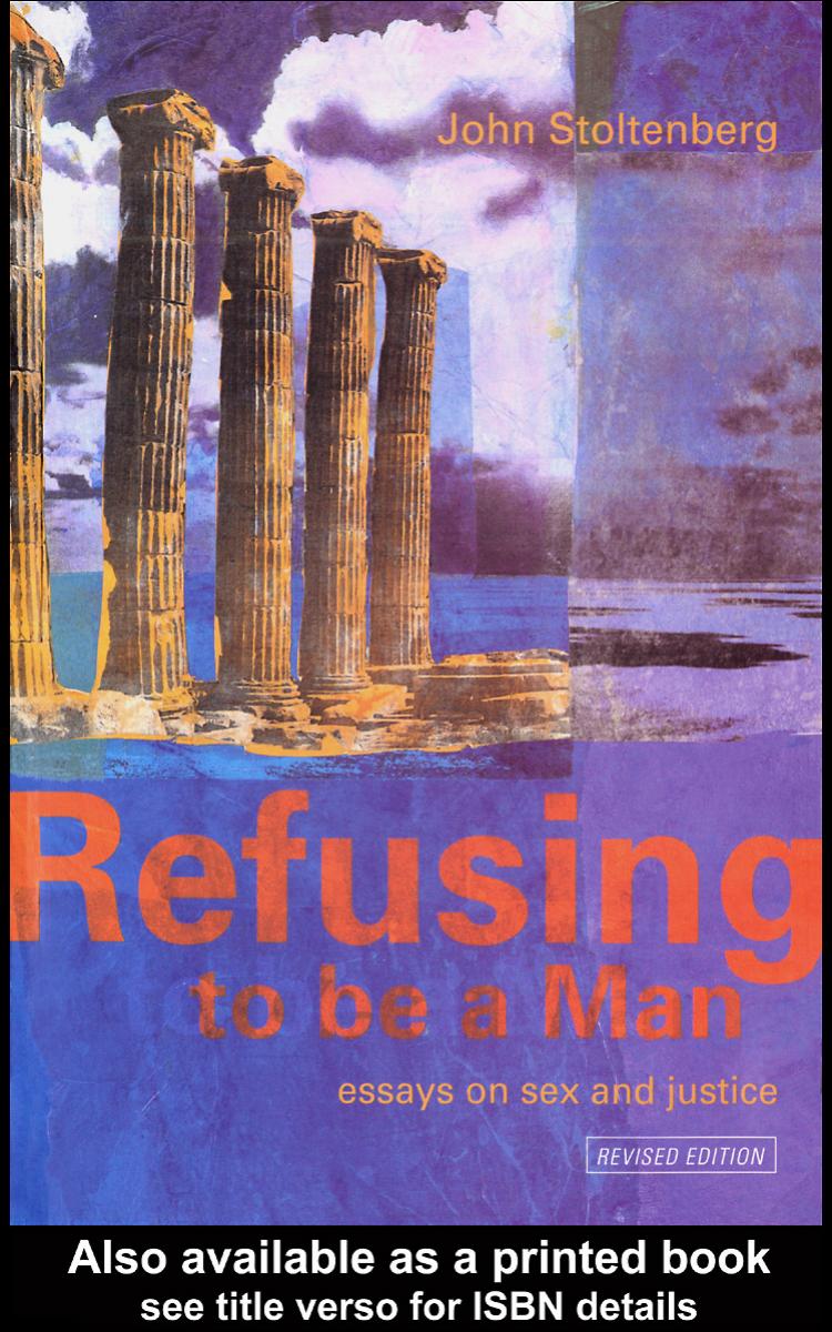 Refusing to Be a Man: Essays on Sex and Justice by Unknow