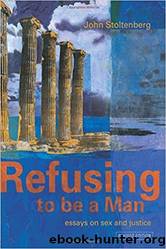 Refusing to be a Man: Essays on Sex and Justice by John Stolenberg