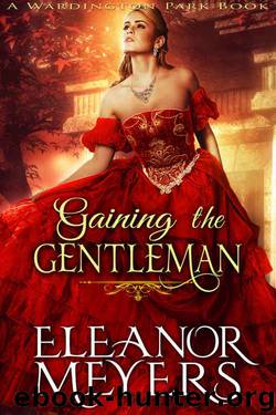 Regency Romance: Gaining The Gentleman (A Wardington Park Book): Madness in Mayfair: Historical Romance by Eleanor Meyers