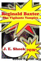 Reginald Baxter the Vigilante Vampire by Shook J.E
