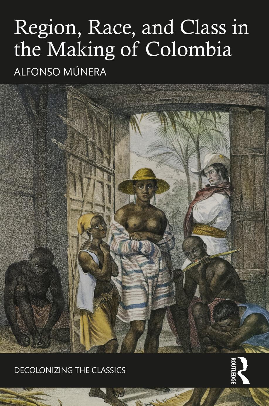 Region, Race, and Class in the Making of Colombia by Alfonso Múnera