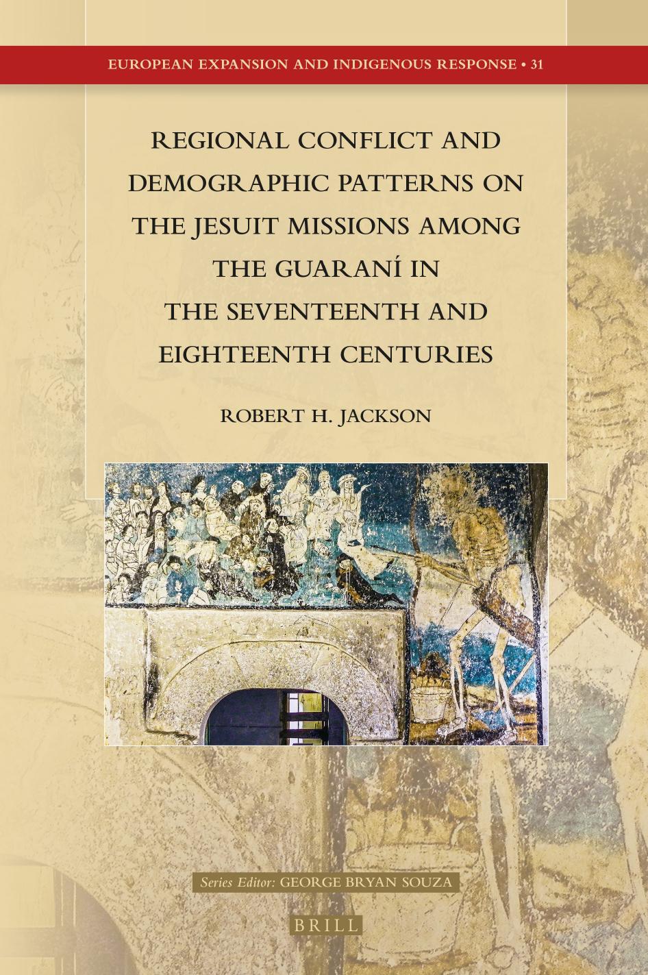 Regional Conflict and Demographic Patterns on the Jesuit Missions among the Guaraní in the Seventeenth and Eighteenth Centuries by Robert H. Jackson